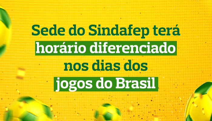 Sede do Sindafep terá horário diferenciado nos dias dos jogos do Brasil