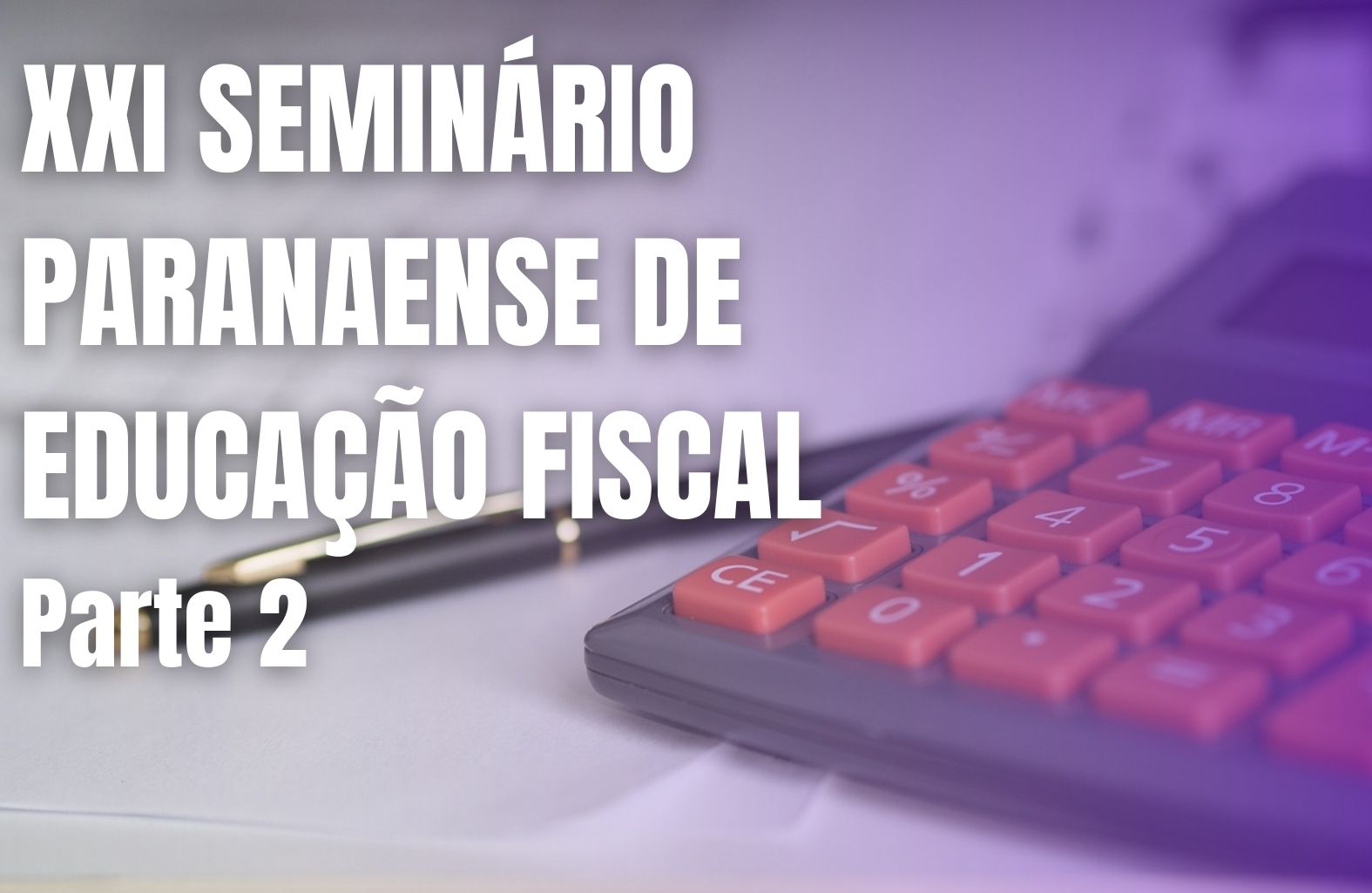 Parte 2 - XXI Seminário Paranaense de Educação Fiscal
